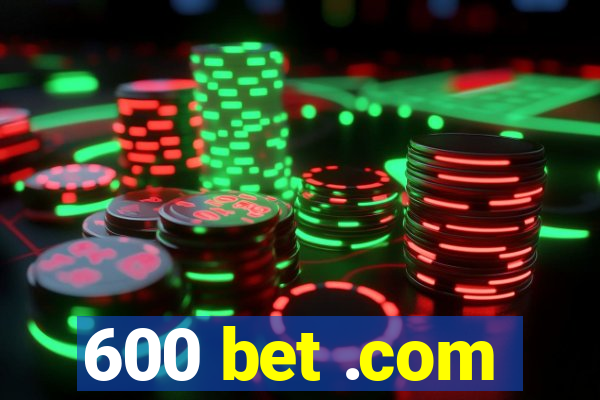 600 bet .com